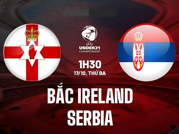 Nhận định U21 Bắc Ireland vs U21 Serbia 1h30 ngày 17/10