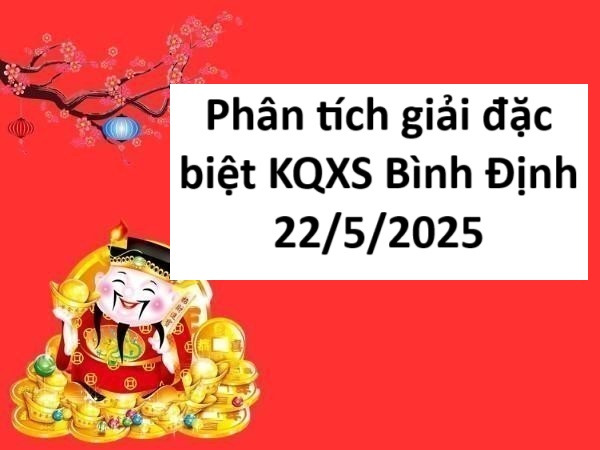 Phân tích giải đặc biệt KQXS Bình Định 22/5/2025 thứ 5