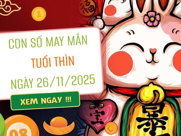 Khám phá con số cát lộc tuổi Thìn trong ngày 26/11/2025