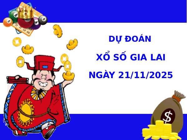 Dự đoán xổ số Gia Lai 21/11/2025 hôm nay phát lộc