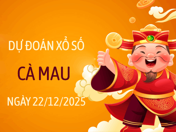 Tham khảo dự đoán xổ số Cà Mau ngày 22/12/2025 chính xác