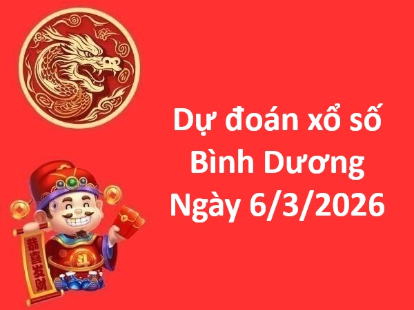 Dự đoán xổ số Bình Dương ngày 6 tháng 3 năm 2025 chính xác